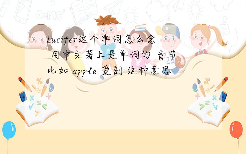 Lucifer这个单词怎么念 用中文著上是单词的 音节 比如 apple 爱剖 这种意思