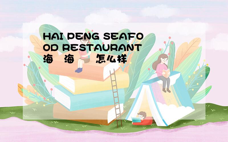 HAI PENG SEAFOOD RESTAURANT 海濱海鮮樓怎么样