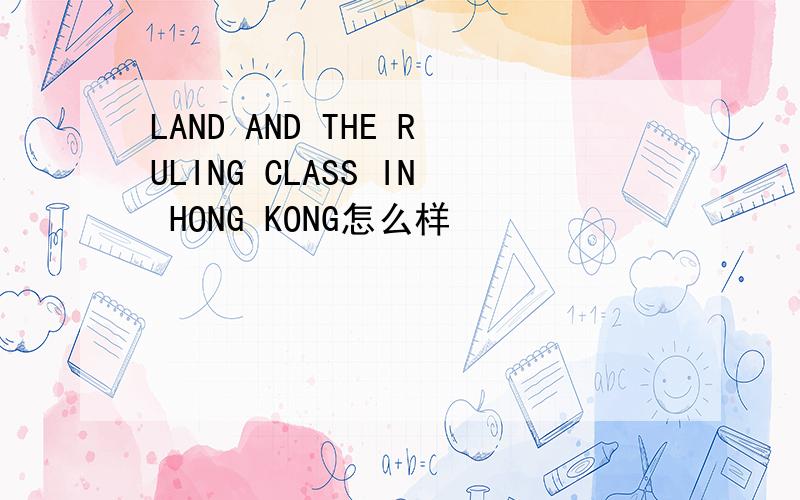 LAND AND THE RULING CLASS IN HONG KONG怎么样