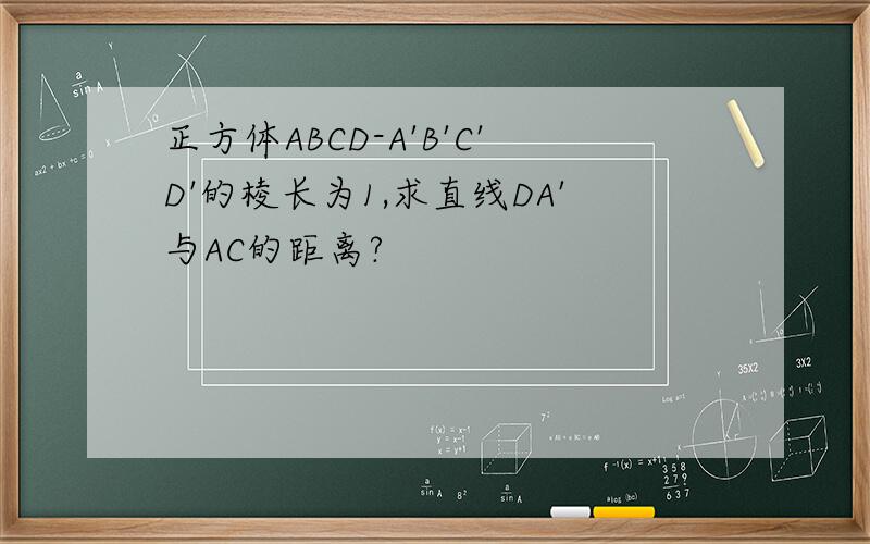 正方体ABCD-A'B'C'D'的棱长为1,求直线DA'与AC的距离?