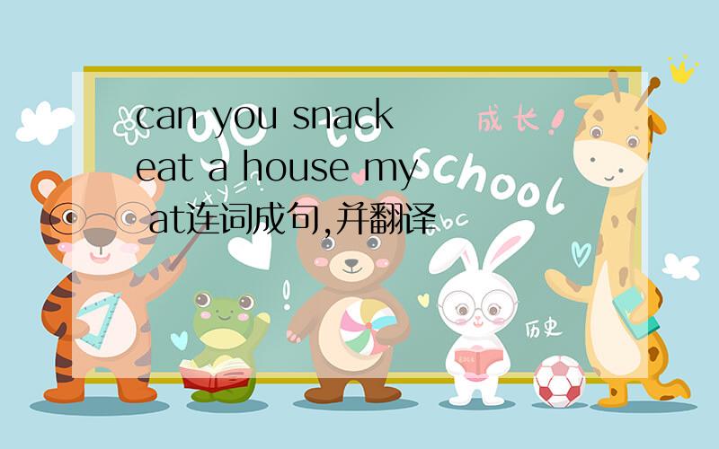 can you snack eat a house my at连词成句,并翻译