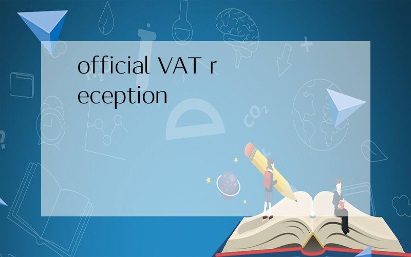 official VAT reception
