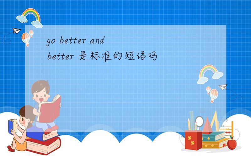 go better and better 是标准的短语吗