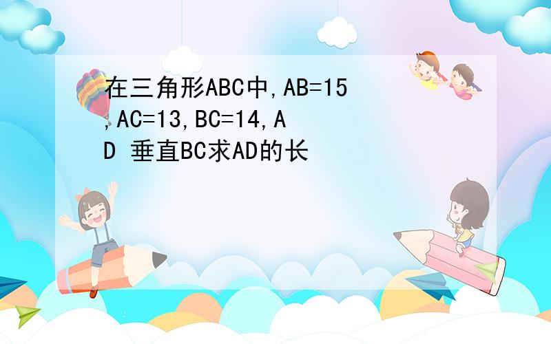 在三角形ABC中,AB=15,AC=13,BC=14,AD 垂直BC求AD的长