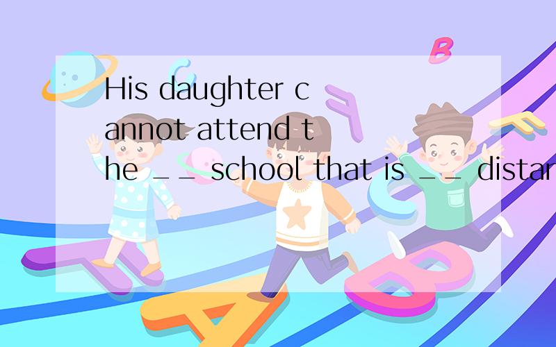 His daughter cannot attend the __ school that is __ distance away.A.well-respected;walkedB.well-respecting;walkedC.well-respected;walkingD.well-respecting;walking