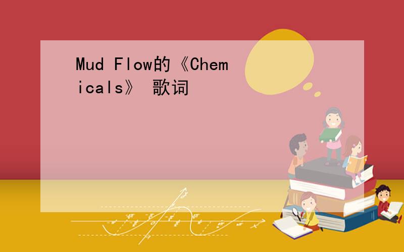 Mud Flow的《Chemicals》 歌词