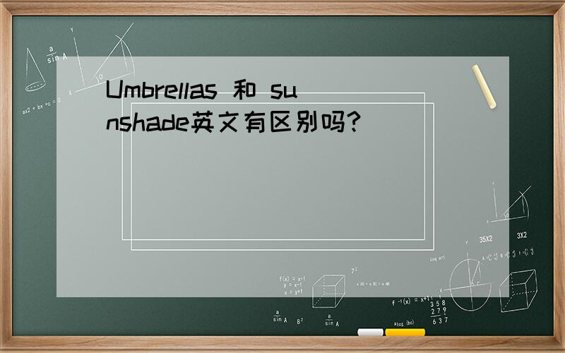 Umbrellas 和 sunshade英文有区别吗?
