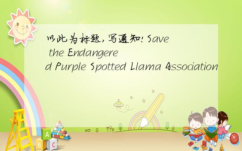 以此为标题,写通知!Save the Endangered Purple Spotted Llama Association