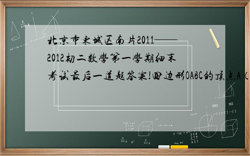 北京市东城区南片2011——2012初二数学第一学期细末考试最后一道题答案!四边形OABC的顶点A（0,4） , B（-2,4）,C（-4,0）,过点BC作直线L,将直线L平移,平移后的直线L与X轴交于点D,与y轴交于点E探