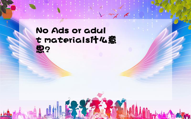 No Ads or adult materials什么意思?