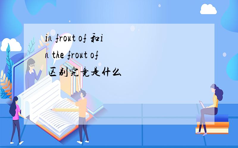 in frout of 和in the frout of 区别究竟是什么