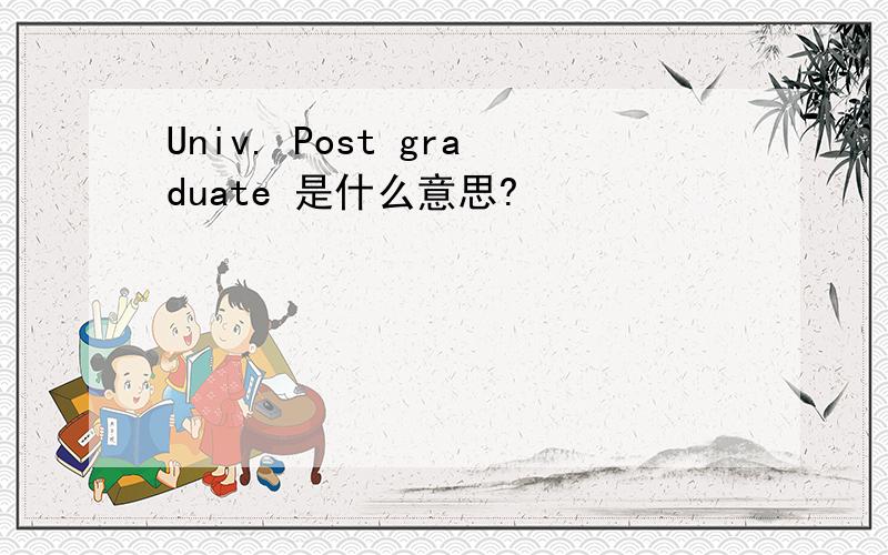 Univ. Post graduate 是什么意思?