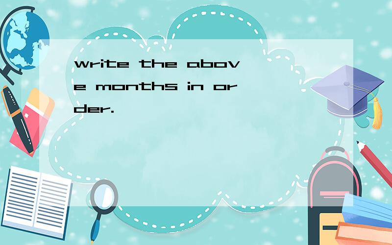write the above months in order.