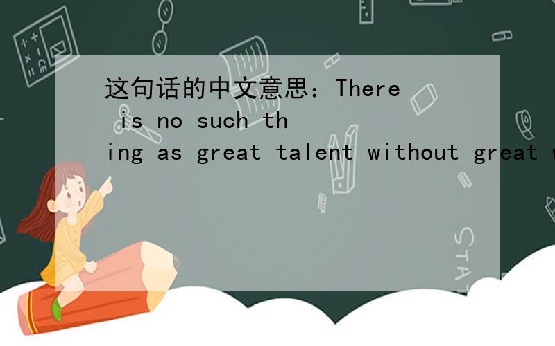 这句话的中文意思：There is no such thing as great talent without great will