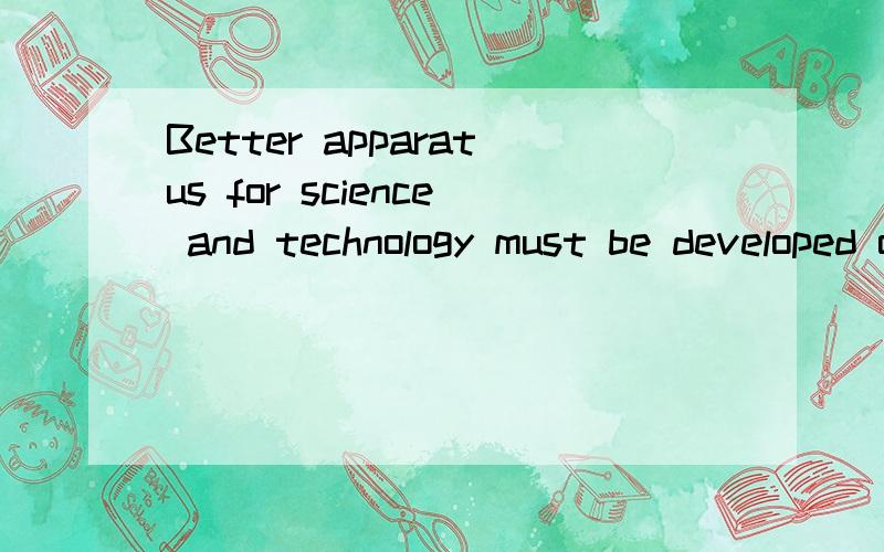 Better apparatus for science and technology must be developed on a large