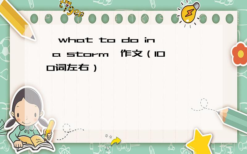 《what to do in a storm》作文（100词左右）