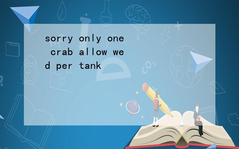 sorry only one crab allow wed per tank