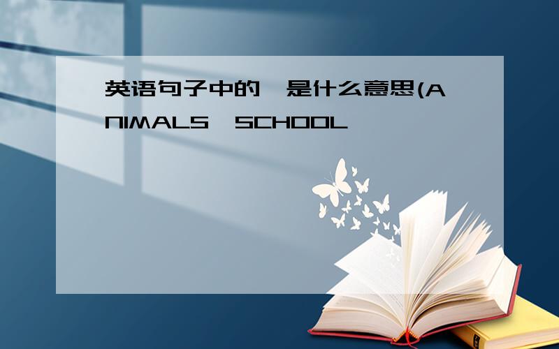英语句子中的'是什么意思(ANIMALS'SCHOOL