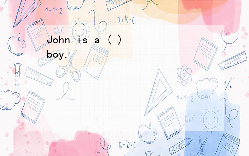John is a ( ) boy.