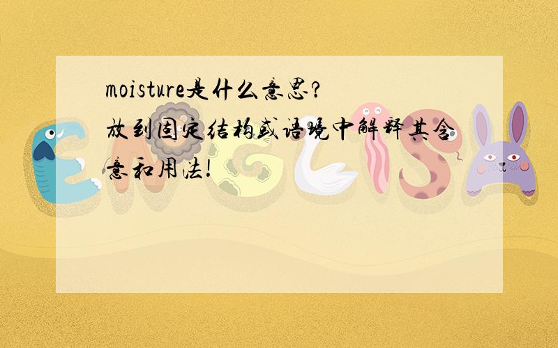 moisture是什么意思?放到固定结构或语境中解释其含意和用法!
