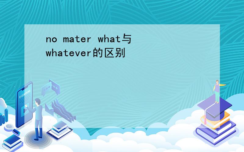 no mater what与whatever的区别
