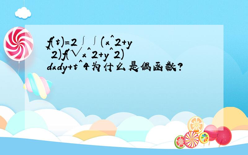f(t)=2∫∫(x^2+y^2)f(√x^2+y^2)dxdy+t^4为什么是偶函数?
