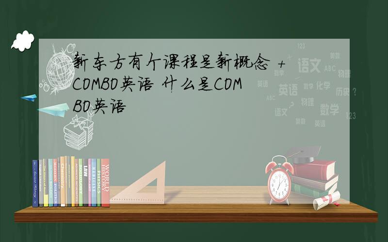 新东方有个课程是新概念 + COMBO英语 什么是COMBO英语