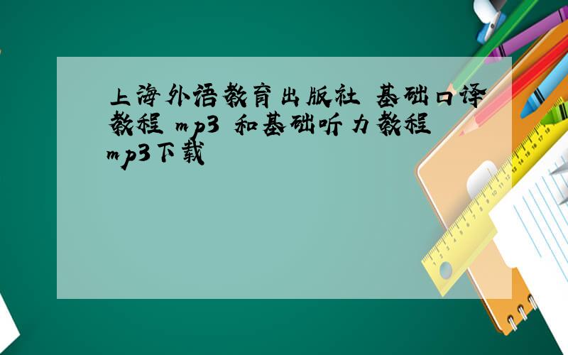 上海外语教育出版社 基础口译教程 mp3 和基础听力教程mp3下载