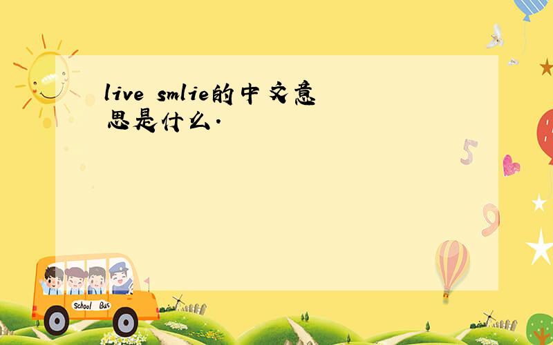 live smlie的中文意思是什么.