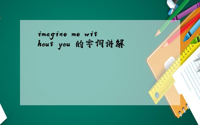 imagine me without you 的字词讲解