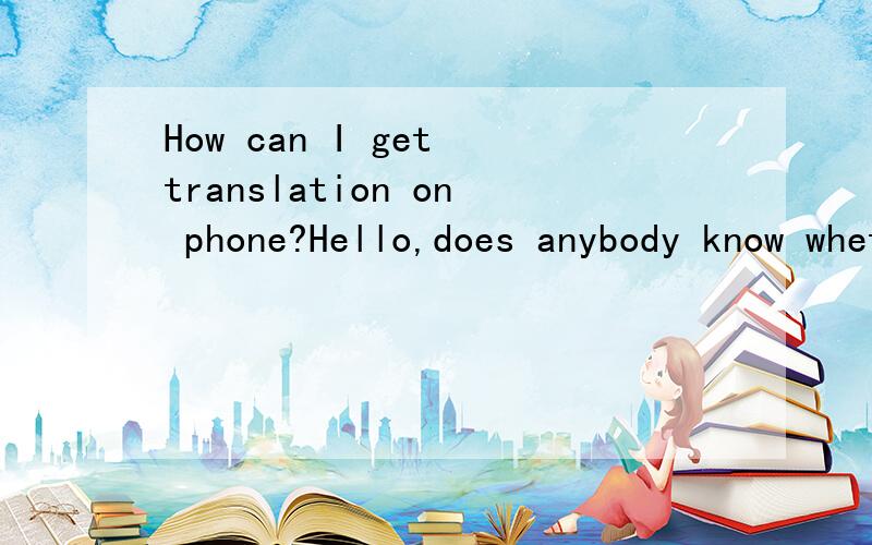 How can I get translation on phone?Hello,does anybody know whether there is telephone translating service in China?I do need your help.I wanna travel cities across China in the next couple of days,really need a interpreter or just help me on phone fo