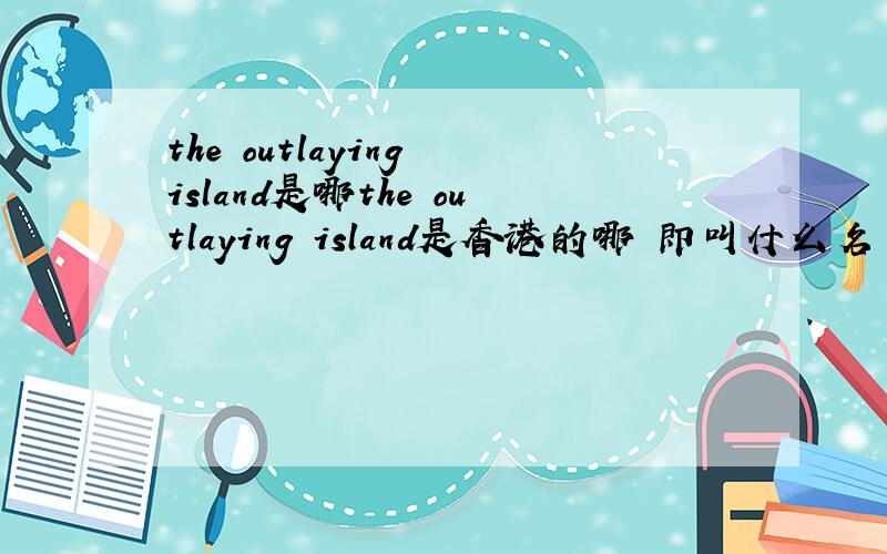 the outlaying island是哪the outlaying island是香港的哪 即叫什么名