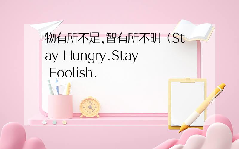 物有所不足,智有所不明（Stay Hungry.Stay Foolish.