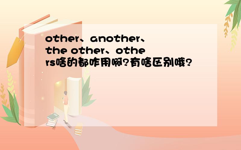 other、another、the other、others啥的都咋用啊?有啥区别哦?