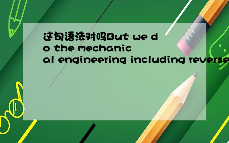 这句语法对吗But we do the mechanical engineering including reverse engineering and inspection by ourself.