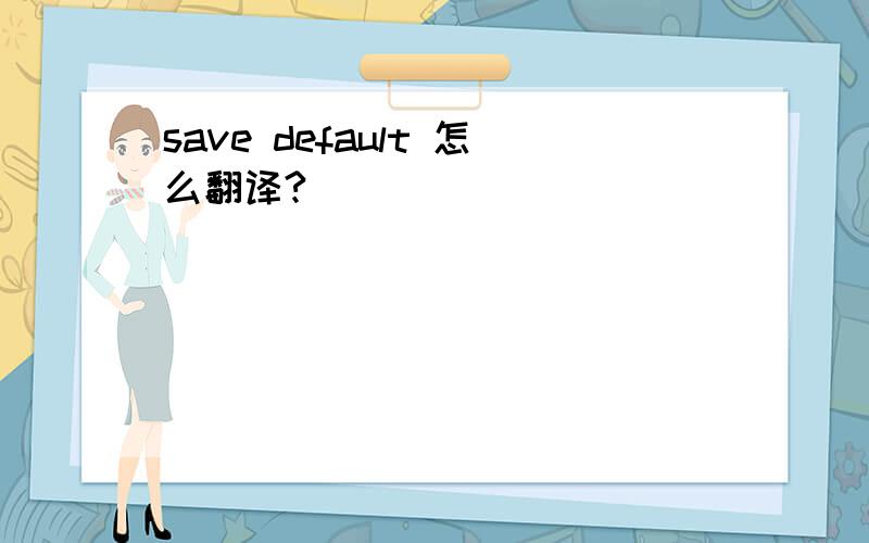 save default 怎么翻译?
