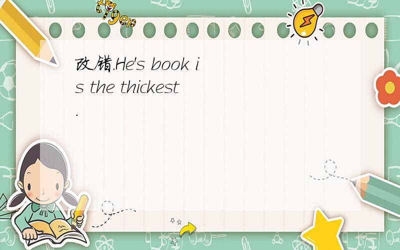 改错.He's book is the thickest.