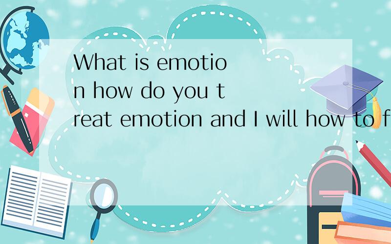 What is emotion how do you treat emotion and I will how to face U