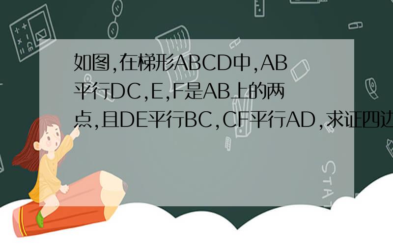 如图,在梯形ABCD中,AB平行DC,E,F是AB上的两点,且DE平行BC,CF平行AD,求证四边形CDEF为等腰梯形反正不是证两个三角形全等