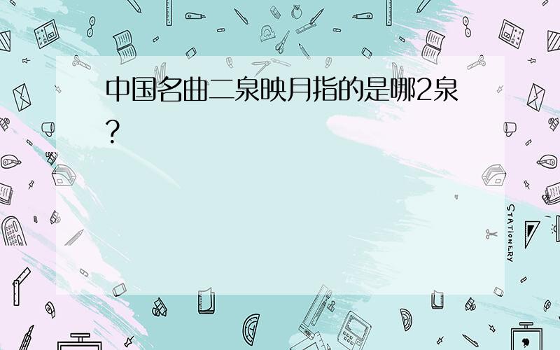 中国名曲二泉映月指的是哪2泉?