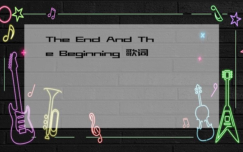 The End And The Beginning 歌词