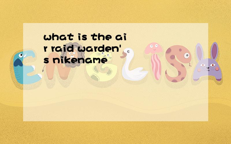what is the air raid warden's nikename