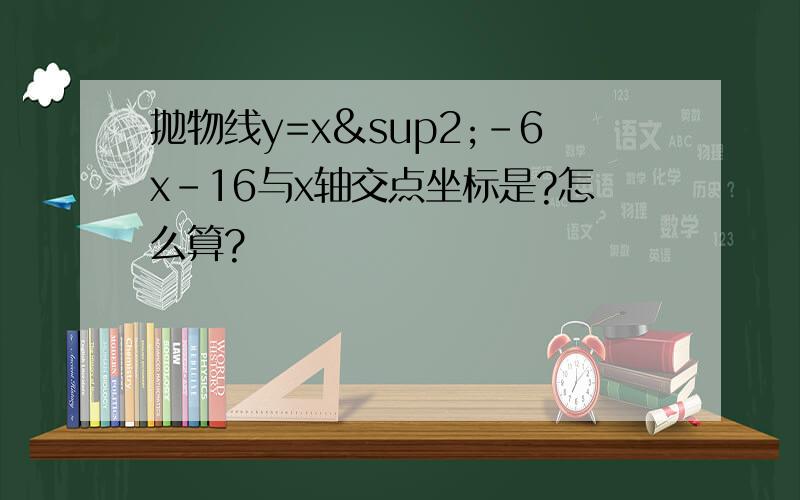 抛物线y=x²-6x-16与x轴交点坐标是?怎么算?