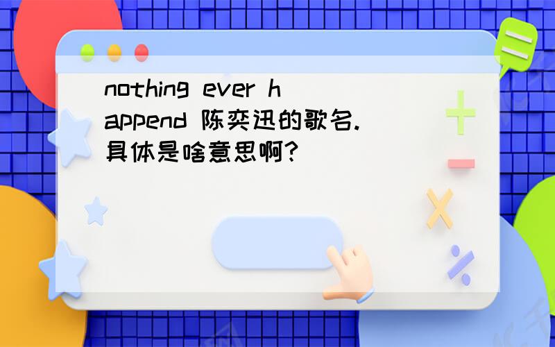 nothing ever happend 陈奕迅的歌名.具体是啥意思啊?