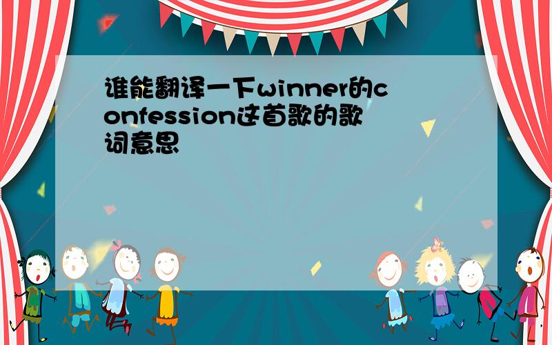 谁能翻译一下winner的confession这首歌的歌词意思