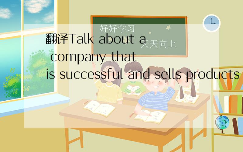 翻译Talk about a company that is successful and sells products you enjoy.