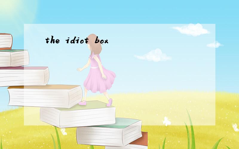 the idiot box