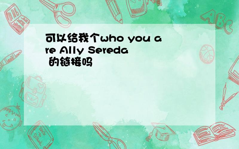 可以给我个who you are Ally Sereda 的链接吗