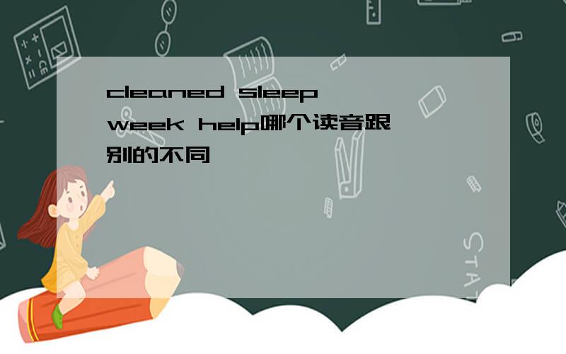 cleaned sleep week help哪个读音跟别的不同