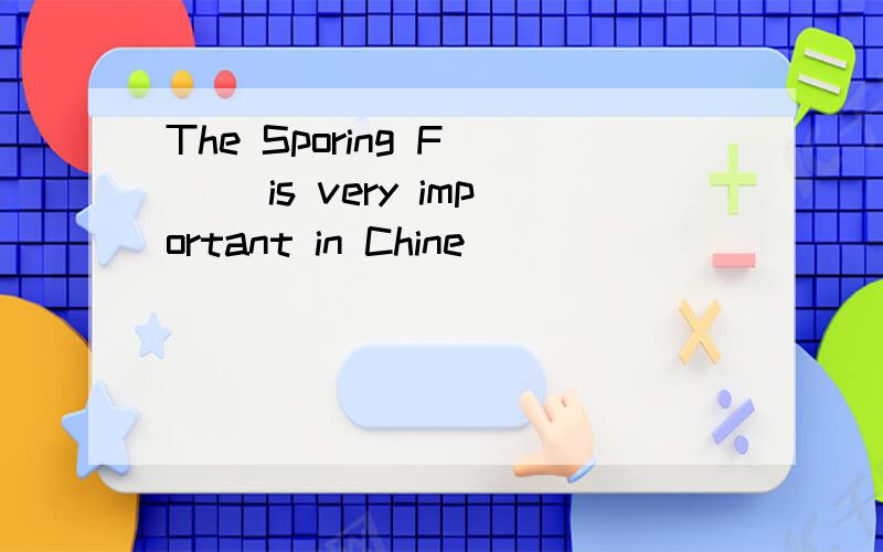 The Sporing F___ is very important in Chine